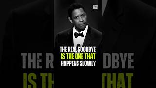 The real Goodbye Is the one That Happens Slowly - Denzel Washington