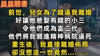 前世，兒女為了錢逼我離婚，好讓他爸娶有錢的小三，令他們成為富二代，他們將我關進精神病院逼死。重生後，我直接離婚佈局，卻沒想這一世竟然………