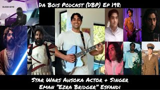 Da Bois Podcast (DBP) Ep 198: Star Wars Ahsoka Actor + Singer Eman “Ezra Bridger” Esfandi