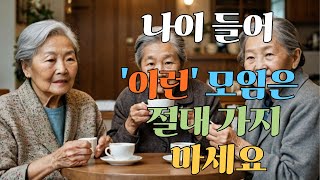 나이 들수록 이런 모임은 절대 가지 마세요  | 퇴직 후에 피해야 할 모임 | 나가봐야 후회만 합니다 | 명언 | 인생조언 | 노후 | 오디오북