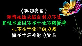 《認知突圍》：懶惰、拖延、放縱、自制力不足，其根本原因不在于你不夠優秀，也不在于你行動力差，而在于認知能力受限。