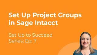 How to Set Up Project Groups in Sage Intacct | Set Up to Succeed Series Ep. 7