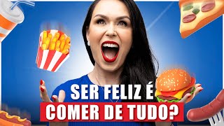 Ser feliz é poder comer de tudo?