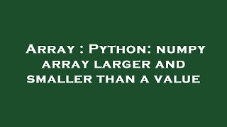 Array : Python: numpy array larger and smaller than a value