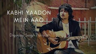 Kabhi Yaadon Mein | Digvijay Singh Pariyar Cover | Arijit Singh | Palak Muchhal