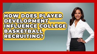 How Does Player Development Influence College Basketball Recruiting