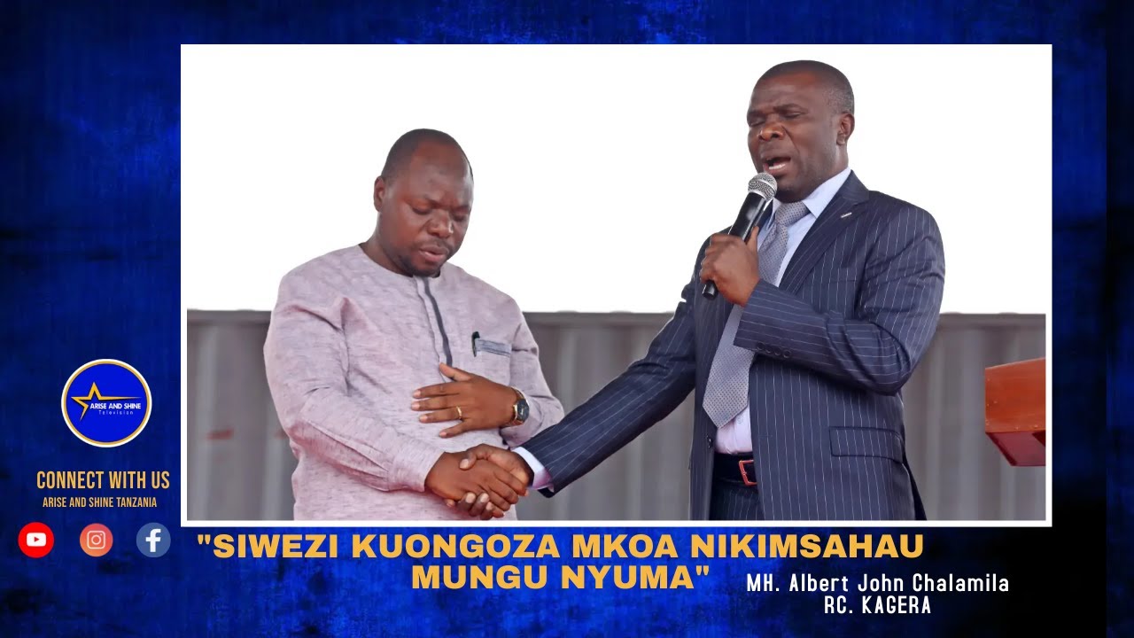 RC. KAGERA MH. CHALAMILA "SIWEZI KUONGOZA MKOA NIKIMSAHAU MUNGU NYUMA ...