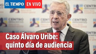 Quinto día de audiencia de preclusión en caso Álvaro Uribe | El Tiempo