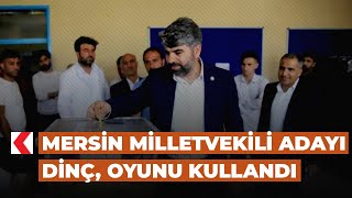 Mersin Milletvekili Adayı Dinç, oyunu kullandı