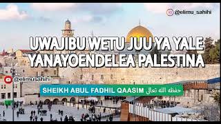 UWAJIBU WETU JUU YA YALE YANAYOENDELEA PALESTINA