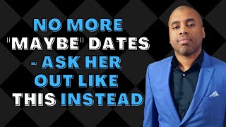 No More "Maybe" Dates - Ask Her Out Like THIS Instead