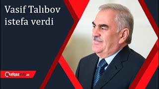 Vasif Talıbov istefa verdi