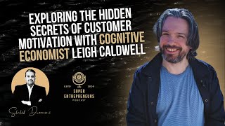 Exploring the Hidden Secrets of Customer Motivation with Cognitive Economist Leigh Caldwell