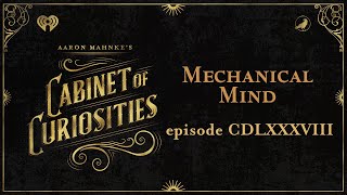 Ep 488: Mechanical Mind | AARON MAHNKE'S CABINET OF CURIOSITIES