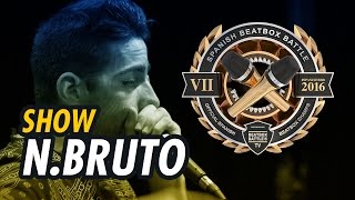 N.BRUTO | BEATBOX SHOW 🔥| SPANISH BEATBOX BATTLE 2016