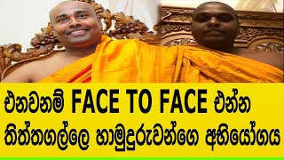 එනවනම් Face to Face එන්න තිත්තගල්ලෙ හාමුදුරුවන්ගෙ අභියෝගය  Thiththagalle Anandasiri Himi