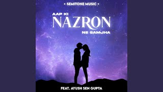 Aap Ki Nazron Ne Samjha (feat. Ayush Sen Gupta)