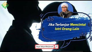 Jika Terlanjur Mencintai Istri Orang Lain | Buya Yahya Menjawab