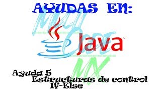 Ayudas en Java 5 Estructuras de control Condicional If Else e If anidado