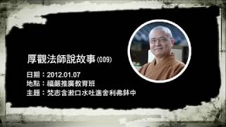 B009 厚觀法師說故事｜20120107 梵志含漱口水吐進舍利弗鉢中