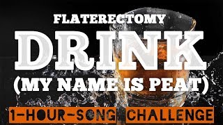 Flaterectomy - Drink (My Name Is Peat) - 1 Hour Song Challenge