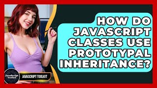 How Do JavaScript Classes Use Prototypal Inheritance? - JavaScript Toolkit