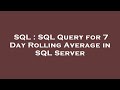 SQL : SQL Query for 7 Day Rolling Average in SQL Server