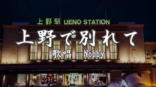 上野で別れて　Nobbyさんの歌唱です