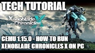 Tech Tutorial - How to Get Xenoblade Chronicles X Running on PC w/ Cemu 1.15.0