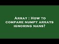 Array : How to compare numpy arrays ignoring nans?