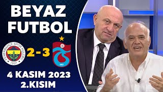 Beyaz Futbol 4 Kasım 2023 2.Kısım / Fenerbahçe 2-3 Trabzonspor