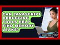 Can JavaScript Debugging Tools Help Find Memory Leaks? - JavaScript Toolkit