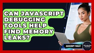 Can JavaScript Debugging Tools Help Find Memory Leaks? - JavaScript Toolkit
