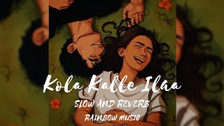 Kola kalle ilaa || Slow and Reverb || RAINBOW MUSIC