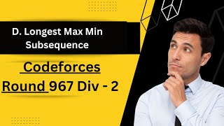 Codeforces D. Longest Max Min Subsequence || Codeforces Round 967 Div 2 || Geekstocode