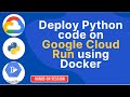 Deploy Python Code to Google Cloud Run using Docker: Step-by-Step Guide for Beginners