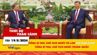 TSTC tối 19/8: Tổng Bí thư, Chủ tịch nước Tô Lâm hội đàm Tổng Bí thư, Chủ tịch nước Trung Quốc