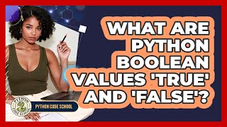 What Are Python Boolean Values 'True' And 'False'? - Python Code School