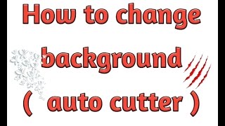 How to change background on Android  (auto cutter) 2017