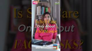 Is self care only about face-masks? | Psychologist Kirtika Explains | Veda Rehabilitation \u0026 Wellness