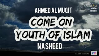 Come On Youth Of Islam | Ahmed Al Muqit | هيا شباب الاسلام || أحمد المقيط | Islamic Learning