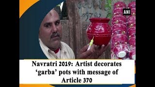 Navratri 2019: Artist decorates ‘garba’ pots with message of Article 370