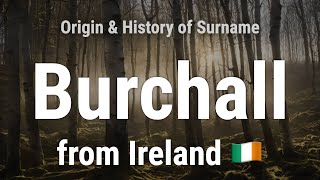 Burchall from Ireland 🇮🇪 - Meaning, Origin, History \u0026 Migration Routes of Surname