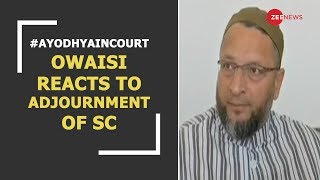 #AyodhyainCourt: AIMIM chief Asaduddin Owaisi reacts to adjournment of SC over Ayodhya case