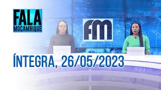 Assista à íntegra do Fala Moçambique | 26/05/2023
