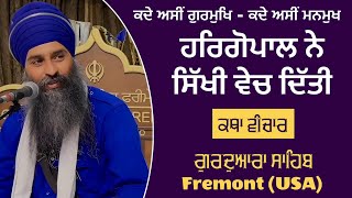 ਹਰਿਗੋਪਾਲ ਨੇ ਸਿੱਖੀ ਵੇਚ ਦਿੱਤੀ । ਕਦੇ ਅਸੀਂ ਗੁਰਮੁਖਿ ~ ਕਦੇ ਅਸੀਂ ਮਨਮੁਖ । Gurdwara Sahib Fremont USA