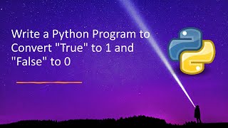 Write a Python Program to Convert "True" to 1 and "False" to 0