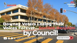 Downey Voters Losing Their Voices Forever.. Terrible Decision by Council!