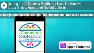 Selling 4,000 Orders a Month as a Force For Good with Laura Davies, Founder of The Kid Collective