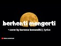 Berhenti mengerti - prinsa Mandagie • cover by barsena bestandhi || Lirik